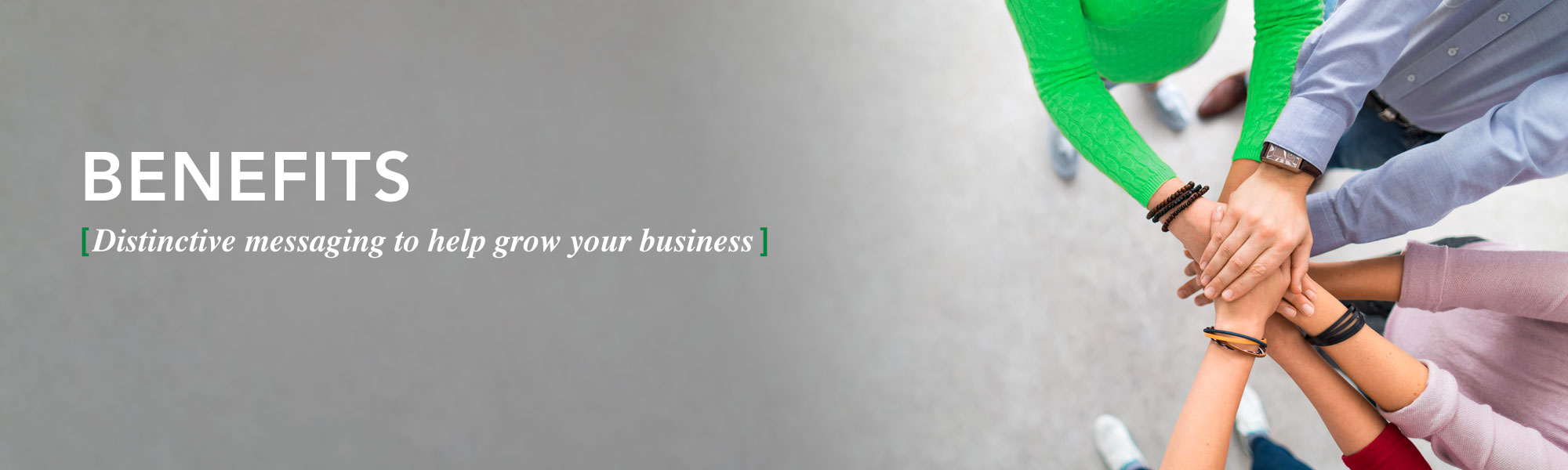 Benefits: Unique business solutions... to help grow your business